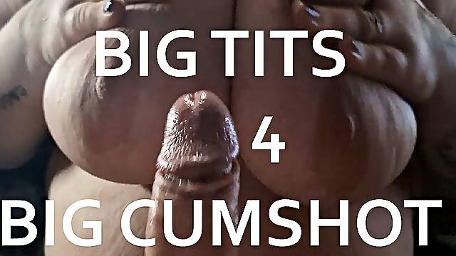 Big Tits 4 Big Cumshot
